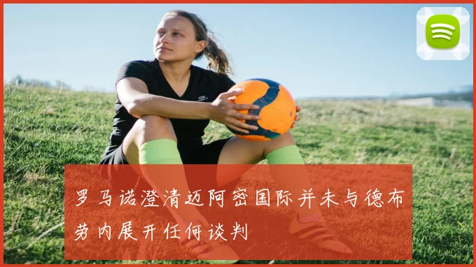 罗马诺澄清迈阿密国际并未与德布劳内展开任何谈判