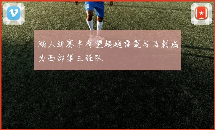 湖人新赛季有望超越雷霆与马刺成为西部第三强队