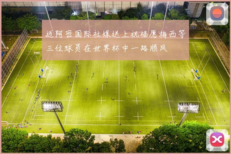 迈阿密国际社媒送上祝福愿梅西等三位球员在世界杯中一路顺风