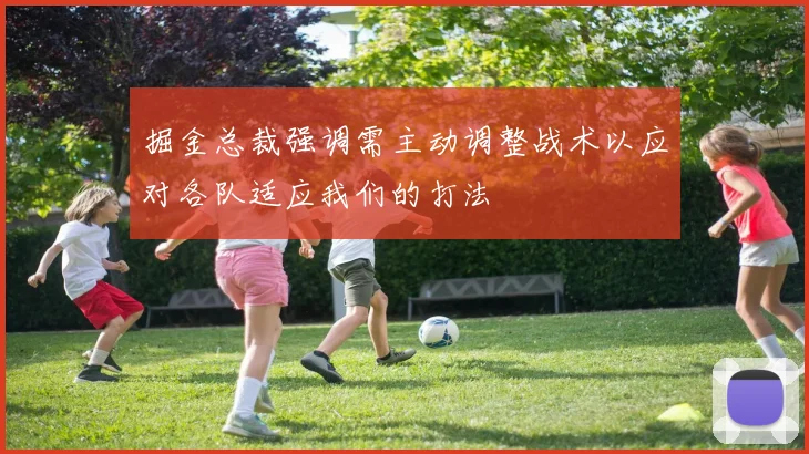 掘金总裁强调需主动调整战术以应对各队适应我们的打法