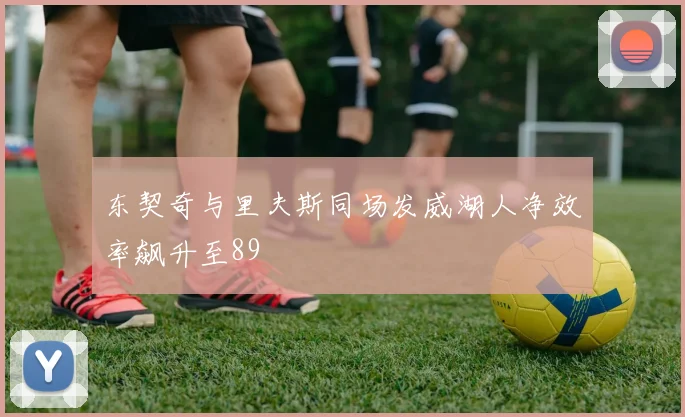 东契奇与里夫斯同场发威湖人净效率飙升至89