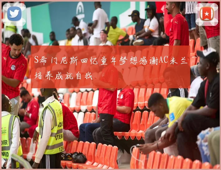 S希门尼斯回忆童年梦想感谢AC米兰培养成就自我
