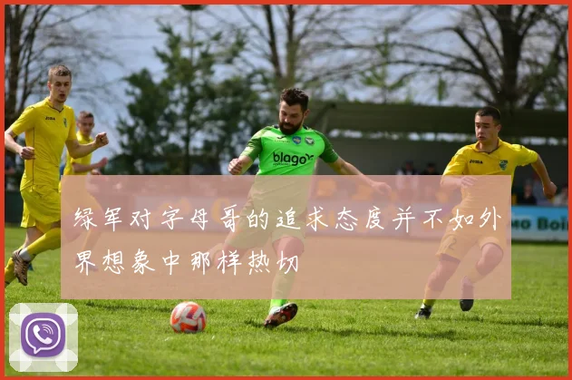 绿军对字母哥的追求态度并不如外界想象中那样热切